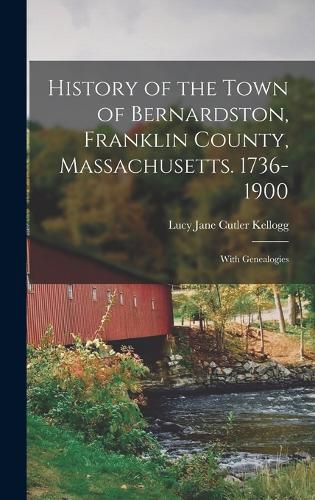 History of the Town of Bernardston, Franklin County, Massachusetts. 1736-1900