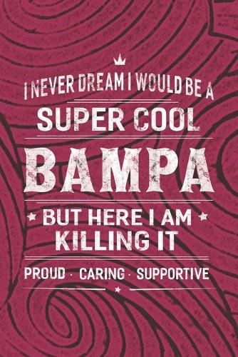 I Never Dream I Would Be A Super Cool Bampa But Here I Am Killing It