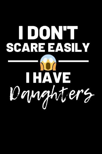 I don't scare easily I have daughters