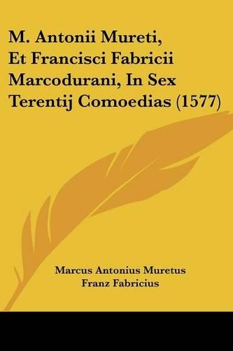 M. Antonii Mureti, Et Francisci Fabricii Marcodurani, In Sex Terentij Comoedias (1577)