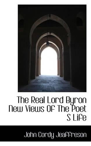 The Real Lord Byron New Views of the Poet S Life: (English)