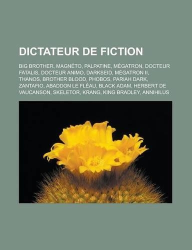 Dictateur de Fiction: Big Brother, Magneto, Palpatine, Megatron, Docteur Fatalis, Docteur Animo, Darkseid, Megatron II, Thanos, Brother Blood, Phobos, Pariah Dark, Zantaf(French)