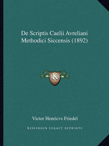 De Scriptis Caelii Avreliani Methodici Siccensis (1892): (Latin)