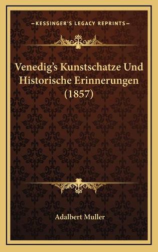Venedig's Kunstschatze Und Historische Erinnerungen (1857)