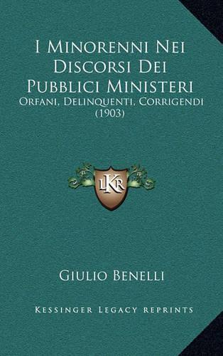 I Minorenni Nei Discorsi Dei Pubblici Ministeri: Orfani, Delinquenti, Corrigendi (1903)(Italian)