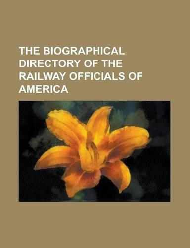 The Biographical Directory of the Railway Officials of America: (English)