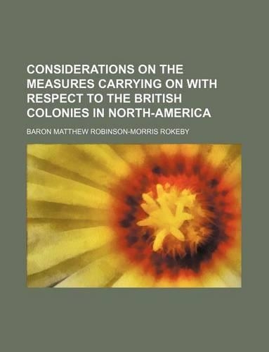 Considerations on the Measures Carrying on with Respect to the British Colonies in North-America
