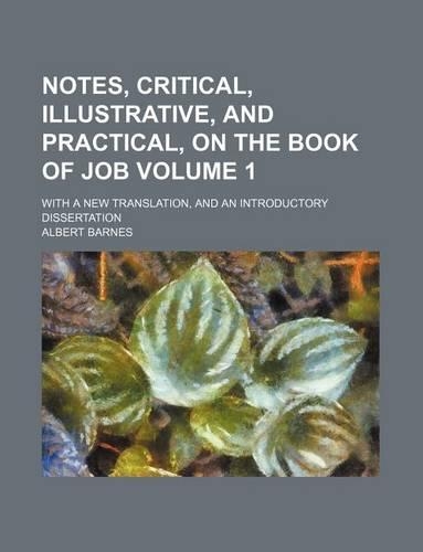 Notes, Critical, Illustrative, and Practical, on the Book of Job Volume 1; With a New Translation, and an Introductory Dissertation: (English)