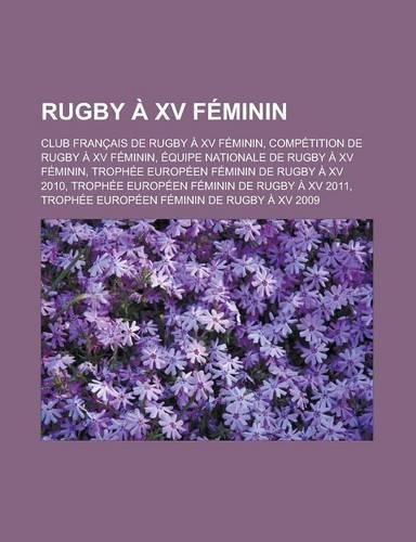 Rugby a XV Feminin: Club Francais de Rugby a XV Feminin, Competition de Rugby a XV Feminin, Equipe Nationale de Rugby a XV Feminin, Trophee Europeen Feminin de Rugby a (French)