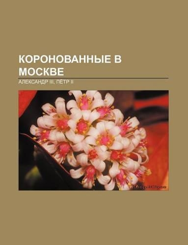 Koronovannye V Moskve: Aleksandr III, Pe Tr II(Russian)