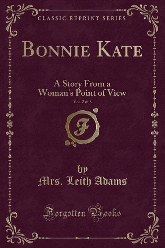 Bonnie Kate, Vol. 2 of 3: A Story from a Woman's Point of View (Classic Reprint)(English)