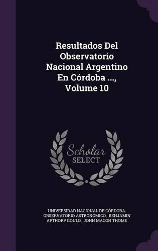 Resultados del Observatorio Nacional Argentino En Cordoba ..., Volume 10