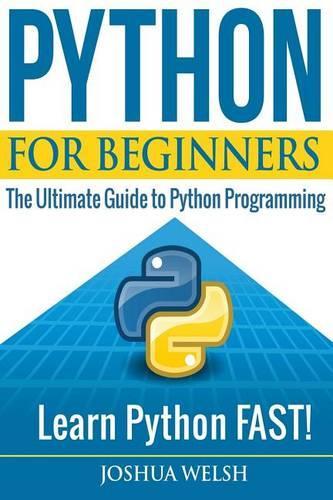 Python for Beginners: The Ultimate Guide to Python Programming; Learn Python FAST!(Python for Beginners, Python Programming, Python Language, Python)