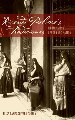 Ricardo Palma's Tradiciones: Illuminating Gender and Nation(Bucknell Studies in Latin American Literature and Theory)