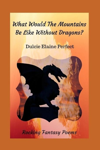 What Would The Mountains Be Like Without Dragons?: Rocking Fantasy Poems(4 Rocking Fantasy Poems)
