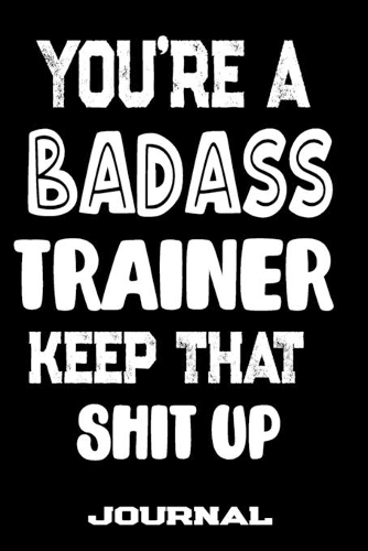 You're A Badass Trainer Keep That Shit Up