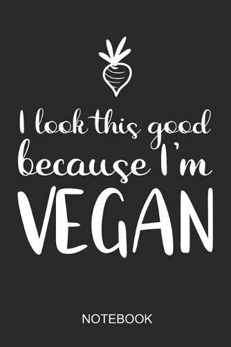 I Look This Good Because I'm Vegan Notebook