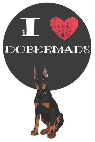 I Heart Dobermans: Cute Doberman Dog Lover Journal / Notebook / Diary Perfect for Birthday Card Present or Christmas Gift Great for kids, Teens or Students Show Your S