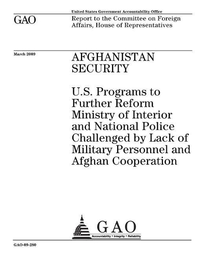 Afghanistan Security: U.S. Programs to Further Reform Ministry of Interior and National Police Challenged by Lack of Military Personnel and Afghan Cooperation