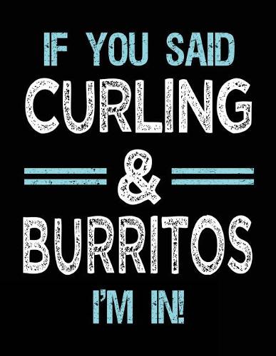 If You Said Curling & Burritos I'm in: Blank Sketch, Draw and Doodle Book
