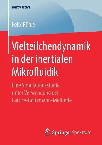 Vielteilchendynamik in der inertialen Mikrofluidik: Eine Simulationsstudie unter Verwendung der Lattice-Boltzmann-Methode(BestMasters)