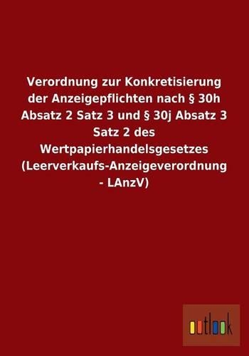 Verordnung Zur Konkretisierung Der Anzeigepflichten Nach 30h Absatz 2 Satz 3 Und 30j Absatz 3 Satz 2 Des Wertpapierhandelsgesetzes (Leerverkaufs-Anzei