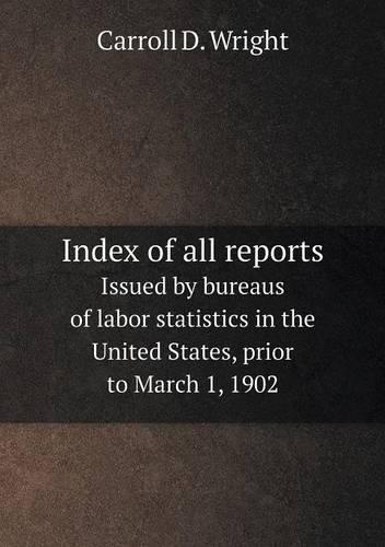 Index of all reports Issued by bureaus of labor statistics in the United States, prior to March 1, 1902
