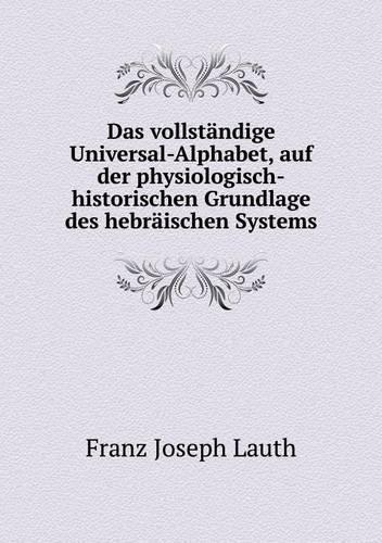 Das vollständige Universal-Alphabet, auf der physiologisch-historischen Grundlage des hebräischen Systems
