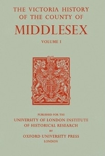 A History of the County of Middlesex: Volume I: Physique, Archaeology, Domesday Survey, Ecclesiastical Organization, Education, Index to Persons and Places in the Domesday Survey, Genera