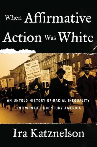 When Affirmative Action Was White: An Untold History of Racial Inequality in Twentieth-Century America