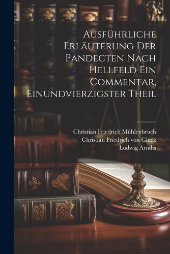 Ausführliche Erläuterung der Pandecten nach Hellfeld ein Commentar, Einundvierzigster Theil