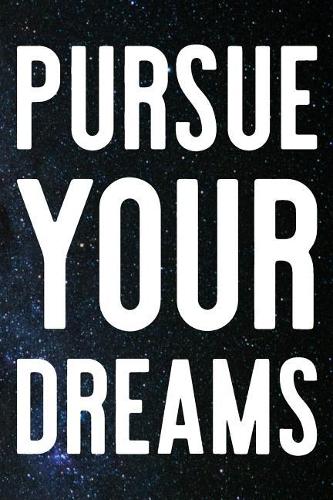 Pursue Your Dreams: Daily Success, Motivation and Everyday Inspiration For Your Best Year Ever, 365 days to more Happiness Motivational Year Long Journal / Daily Notebo