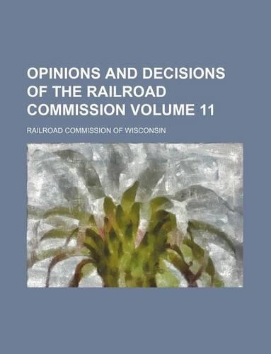 Opinions and Decisions of the Railroad Commission Volume 11