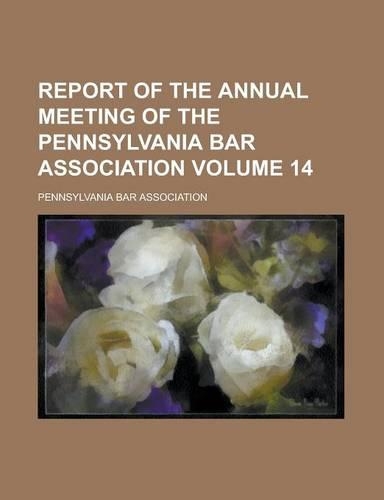 Report of the Annual Meeting of the Pennsylvania Bar Association Volume 14