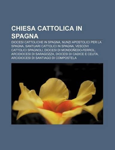 Chiesa Cattolica in Spagna: Diocesi Cattoliche in Spagna, Nunzi Apostolici Per La Spagna, Santuari Cattolici in Spagna(Italian)
