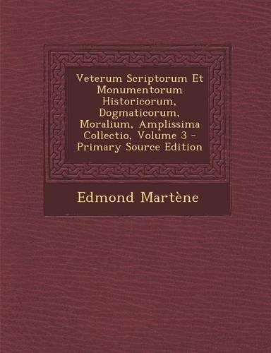 Veterum Scriptorum Et Monumentorum Historicorum, Dogmaticorum, Moralium, Amplissima Collectio, Volume 3