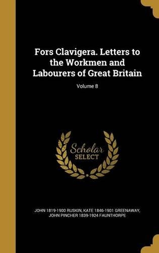 Fors Clavigera. Letters to the Workmen and Labourers of Great Britain; Volume 8