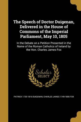 The Speech of Doctor Duigenan, Delivered in the House of Commons of the Imperial Parliament, May 10, 1805