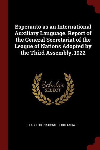 Esperanto as an International Auxiliary Language. Report of the General Secretariat of the League of Nations Adopted by the Third Assembly, 1922