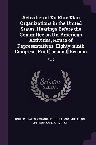 Activities of Ku Klux Klan Organizations in the United States. Hearings Before the Committee on Un-American Activities, House of Representatives, Eighty-ninth Congress, First[-second] Session: Pt. 5