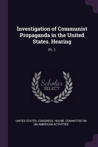 Investigation of Communist Propaganda in the United States. Hearing: Pt. 1