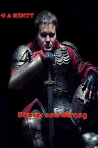 Sturdy and Strong: (G a Henty Masterpiece Collection)(English)
