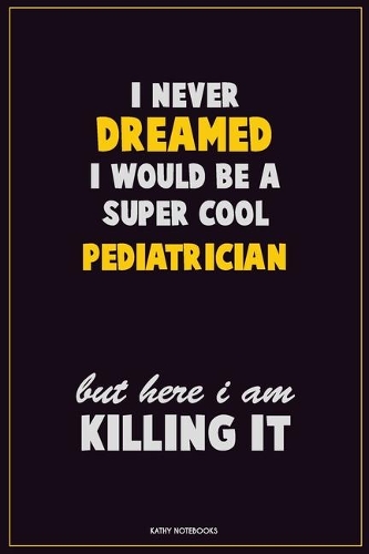I Never Dreamed I would Be A Super Cool Pediatrician But Here I Am Killing It