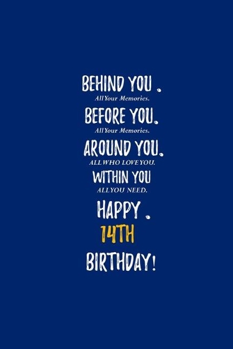 Behind You All Your Memories Before You All Your Dreams Happy 14th Birthday