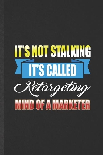 It's Not Stalking It's Called Retargeting Mind of a Marketer