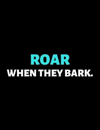 Roar When They Bark