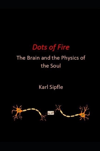 Dots of Fire: The Brain and the Physics of the Soul