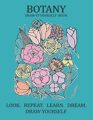 Botany Draw-It-Yourself Book: The Ultimate Guide on How to Draw Botany, Pencil Drawing, Sketching, Drawing Ideas & More (with Pictures!)