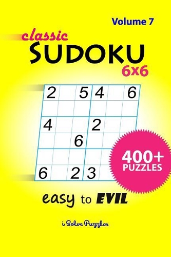Classic SuDoKu 6x6 Easy to Evil: 400+ Puzzles(7 Classic Sudoku 6x6 Easy to Evil: 400+ Puzzles)