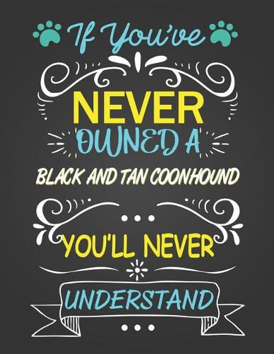 If You've Never Owned A Black and Tan Coonhound: Journal Composition Notebook for Dog and Puppy Lovers